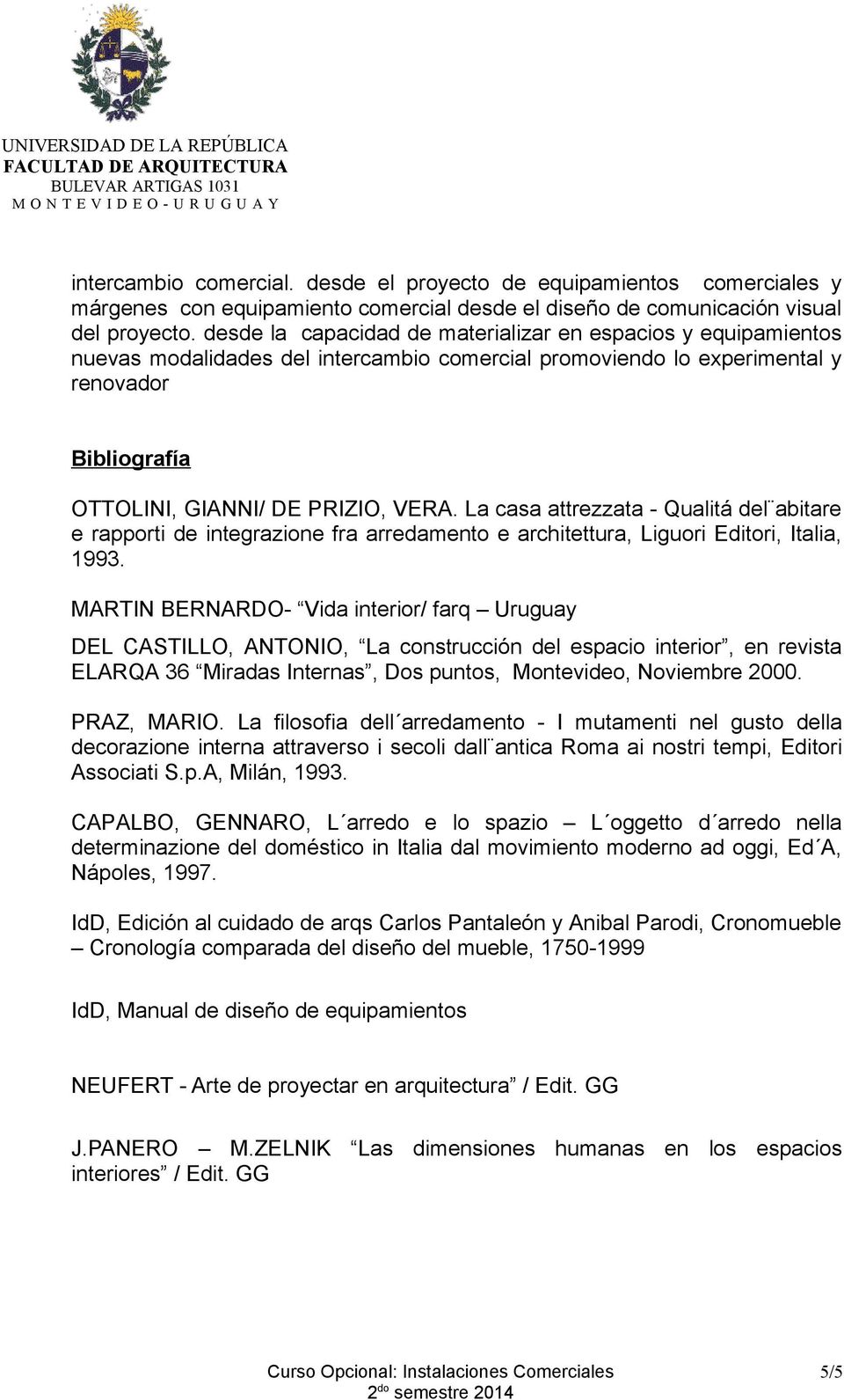 La casa attrezzata - Qualitá del abitare e rapporti de integrazione fra arredamento e architettura, Liguori Editori, Italia, 1993.