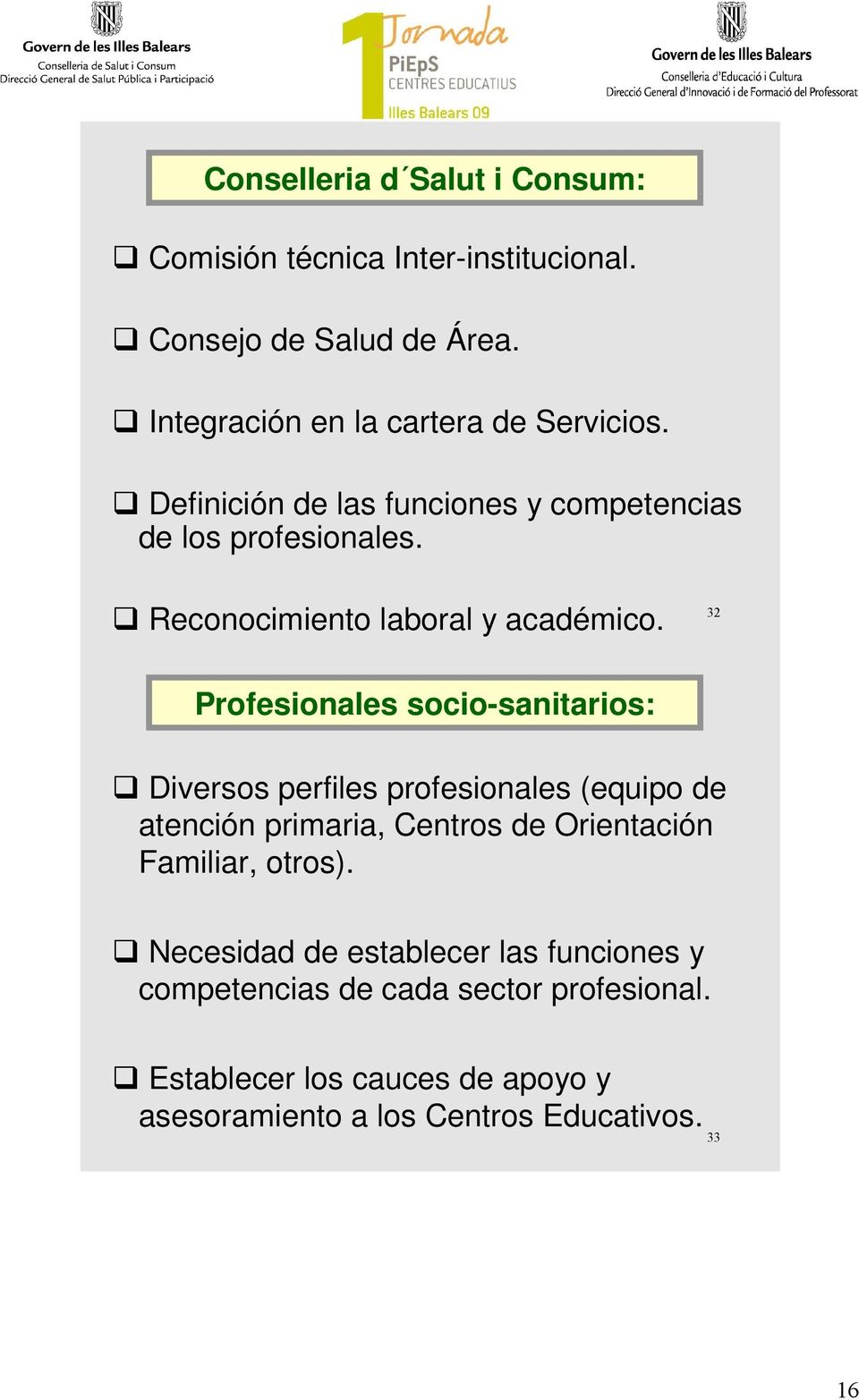32 Profesionales socio-sanitarios: Diversos perfiles profesionales (equipo de atención primaria, Centros de Orientación Familiar,