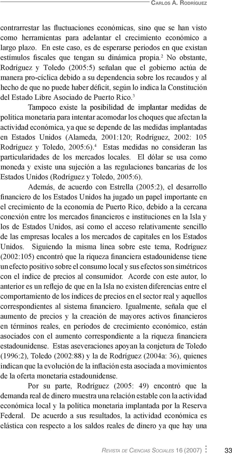 2 No obstante, Rodríguez y Toledo (2005:5) señalan que el gobierno actúa de manera pro-cíclica debido a su dependencia sobre los recaudos y al hecho de que no puede haber déficit, según lo indica la