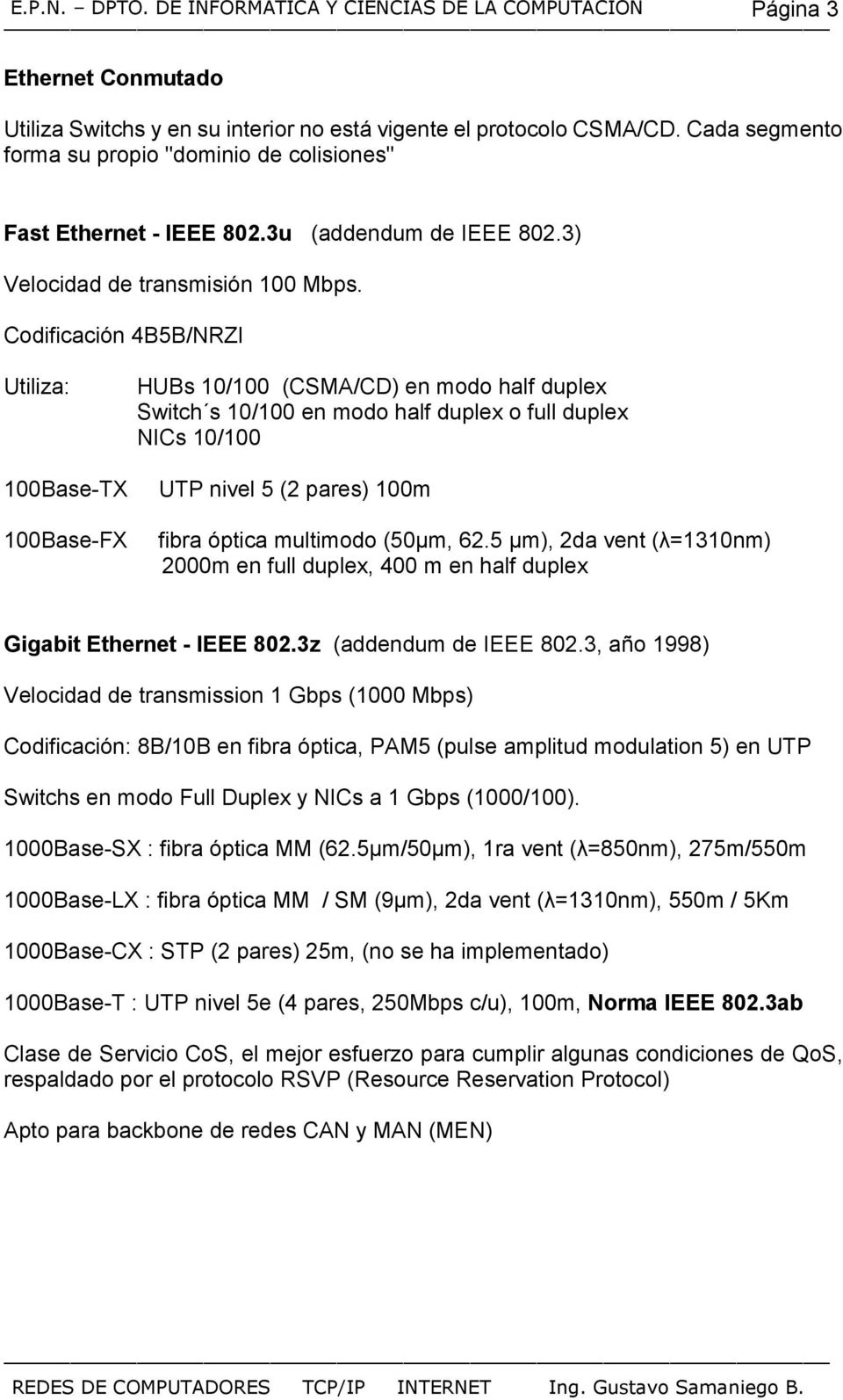 Codificación 4B5B/NRZI Utiliza: 100Base-TX 100Base-FX HUBs 10/100 (CSMA/CD) en modo half duplex Switch s 10/100 en modo half duplex o full duplex NICs 10/100 UTP nivel 5 (2 pares) 100m fibra óptica