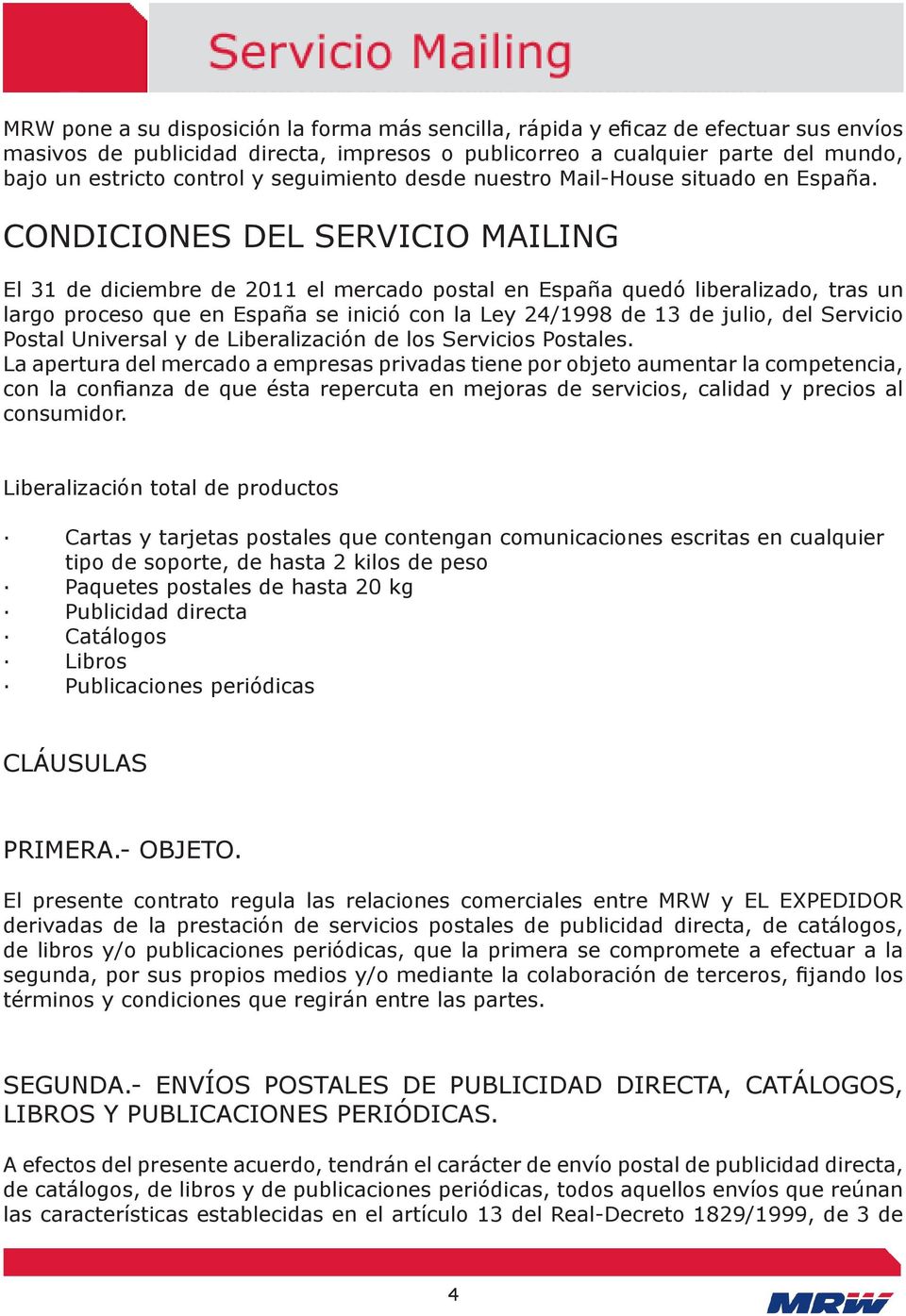 CONDICIONES DEL SERVICIO MAILING El 31 de diciembre de 2011 el mercado postal en España quedó liberalizado, tras un largo proceso que en España se inició con la Ley 24/1998 de 13 de julio, del