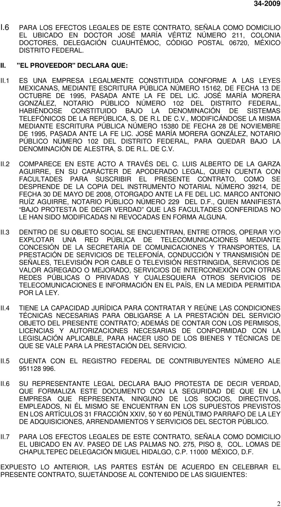 7 "EL PROVEEDOR" DECLARA QUE: ES UNA EMPRESA LEGALMENTE CONSTITUIDA CONFORME A LAS LEYES MEXICANAS, MEDIANTE ESCRITURA PÚBLICA NÚMERO 15162, DE FECHA 13 DE OCTUBRE DE 1995, PASADA ANTE LA FE DEL LIC.