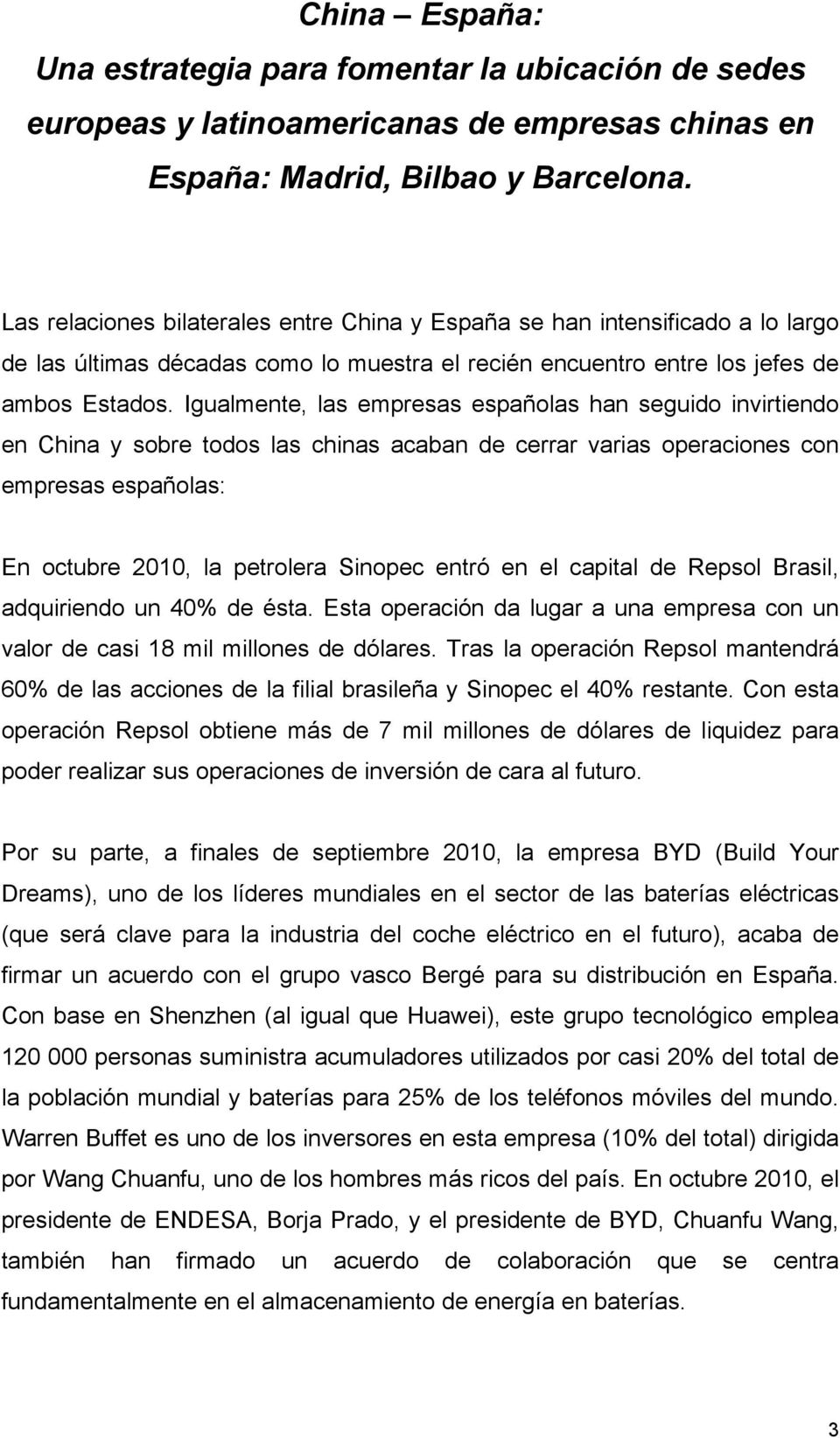 Igualmente, las empresas españolas han seguido invirtiendo en China y sobre todos las chinas acaban de cerrar varias operaciones con empresas españolas: En octubre 2010, la petrolera Sinopec entró en