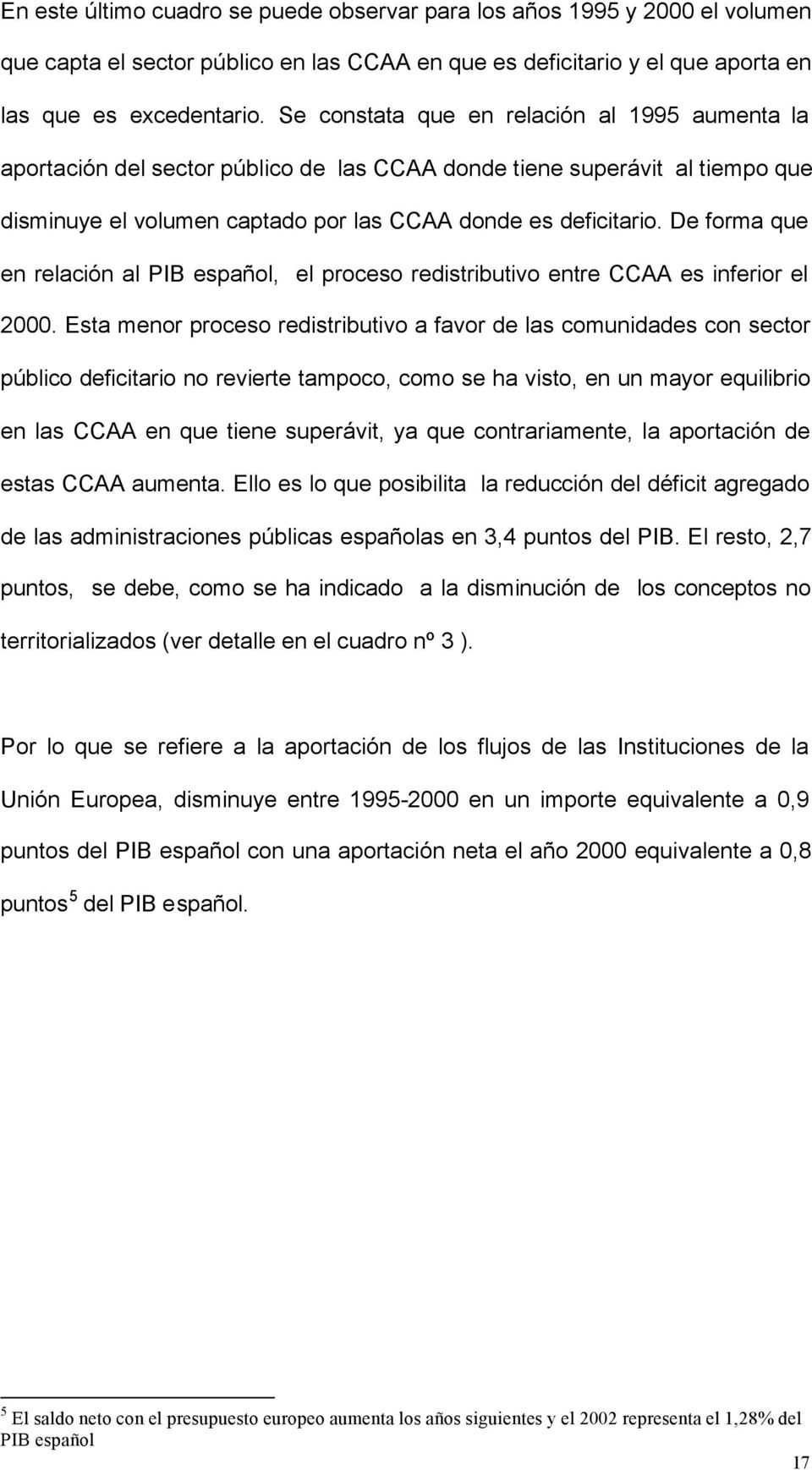 De forma que en relación al PIB español, el proceso redistributivo entre CCAA es inferior el 2000.