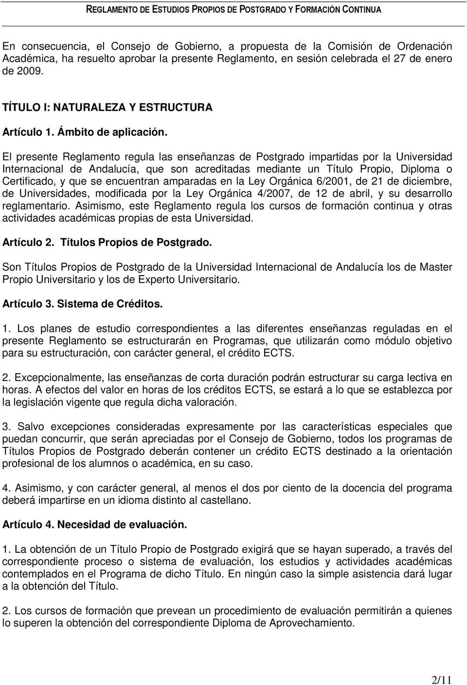 El presente Reglamento regula las enseñanzas de Postgrado impartidas por la Universidad Internacional de Andalucía, que son acreditadas mediante un Título Propio, Diploma o Certificado, y que se