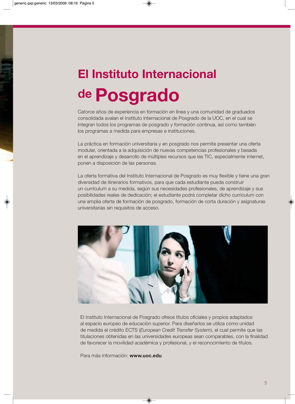 Internacional de Posgrado de la UOC, en el cual se integran todos los programas de posgrado y formación continua, así como también los programas a medida para empresas e instituciones.