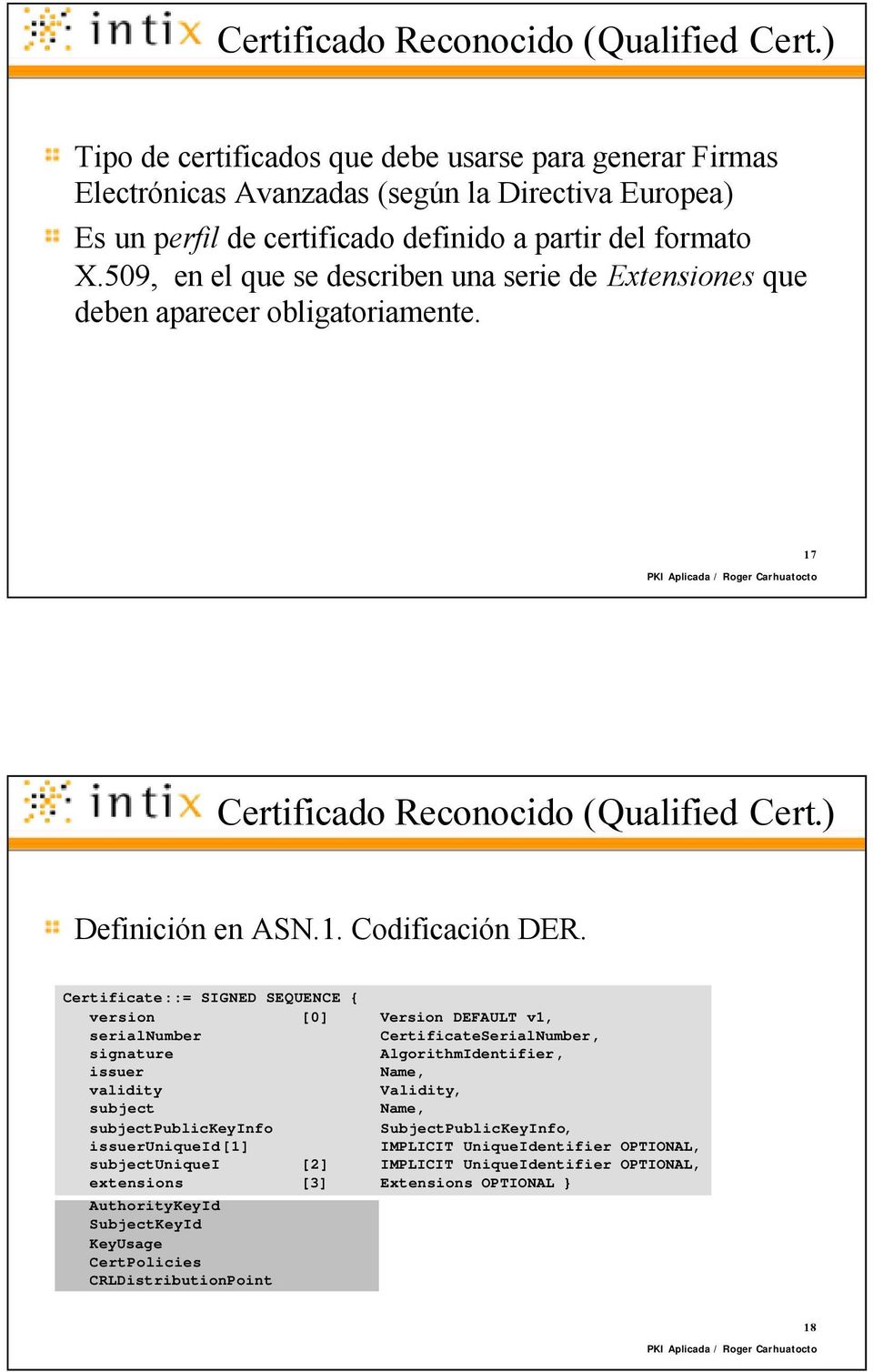 509, en el que se describen una serie de Extensiones que deben aparecer obligatoriamente. 17 17 ) Definición en ASN.1. Codificación DER.