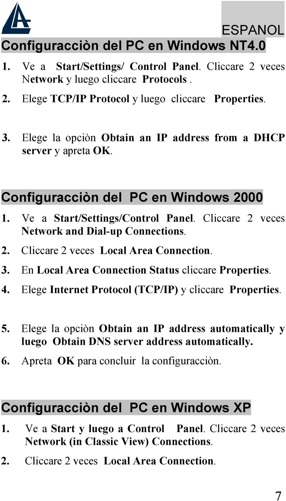 3. En Local Area Connection Status cliccare Properties. 4. Elege Internet Protocol (TCP/IP) y cliccare Properties. 5.