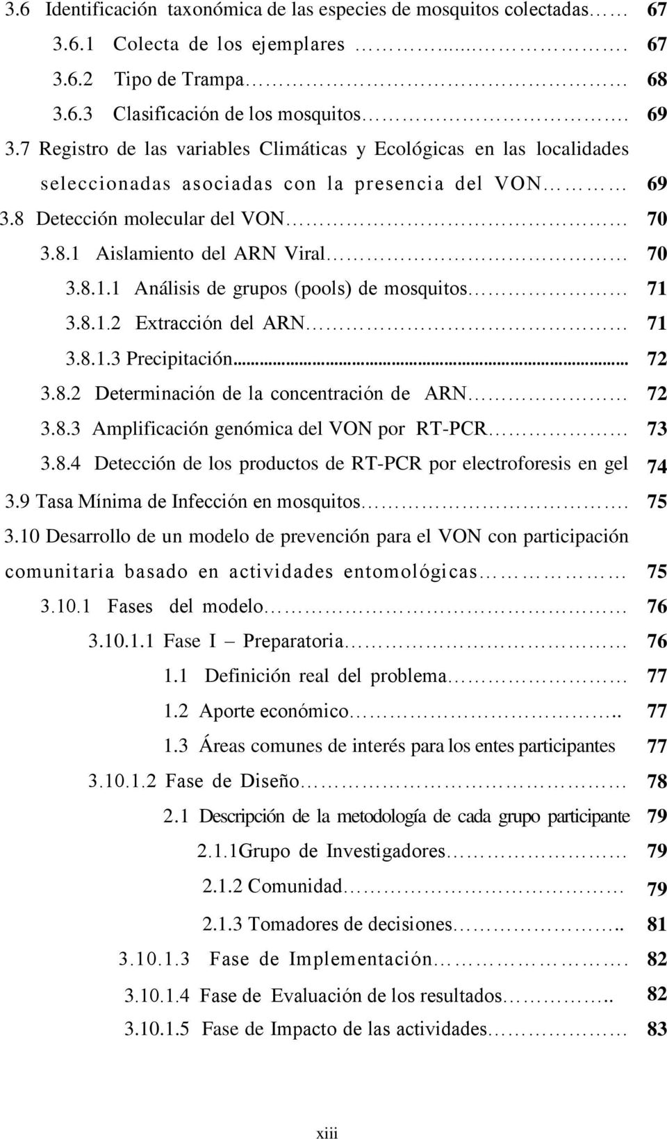 Aislamiento del ARN Viral 70 3.8.1.1 Análisis de grupos (pools) de mosquitos 71 3.8.1.2 Extracción del ARN 71 3.8.1.3 Precipitación 72 3.8.2 Determinación de la concentración de ARN 72 3.8.3 Amplificación genómica del VON por RT-PCR 73 3.