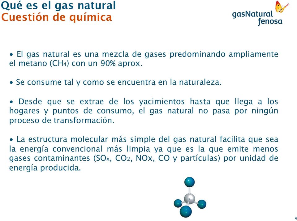 Desde que se extrae de los yacimientos hasta que llega a los hogares y puntos de consumo, el gas natural no pasa por ningún proceso de