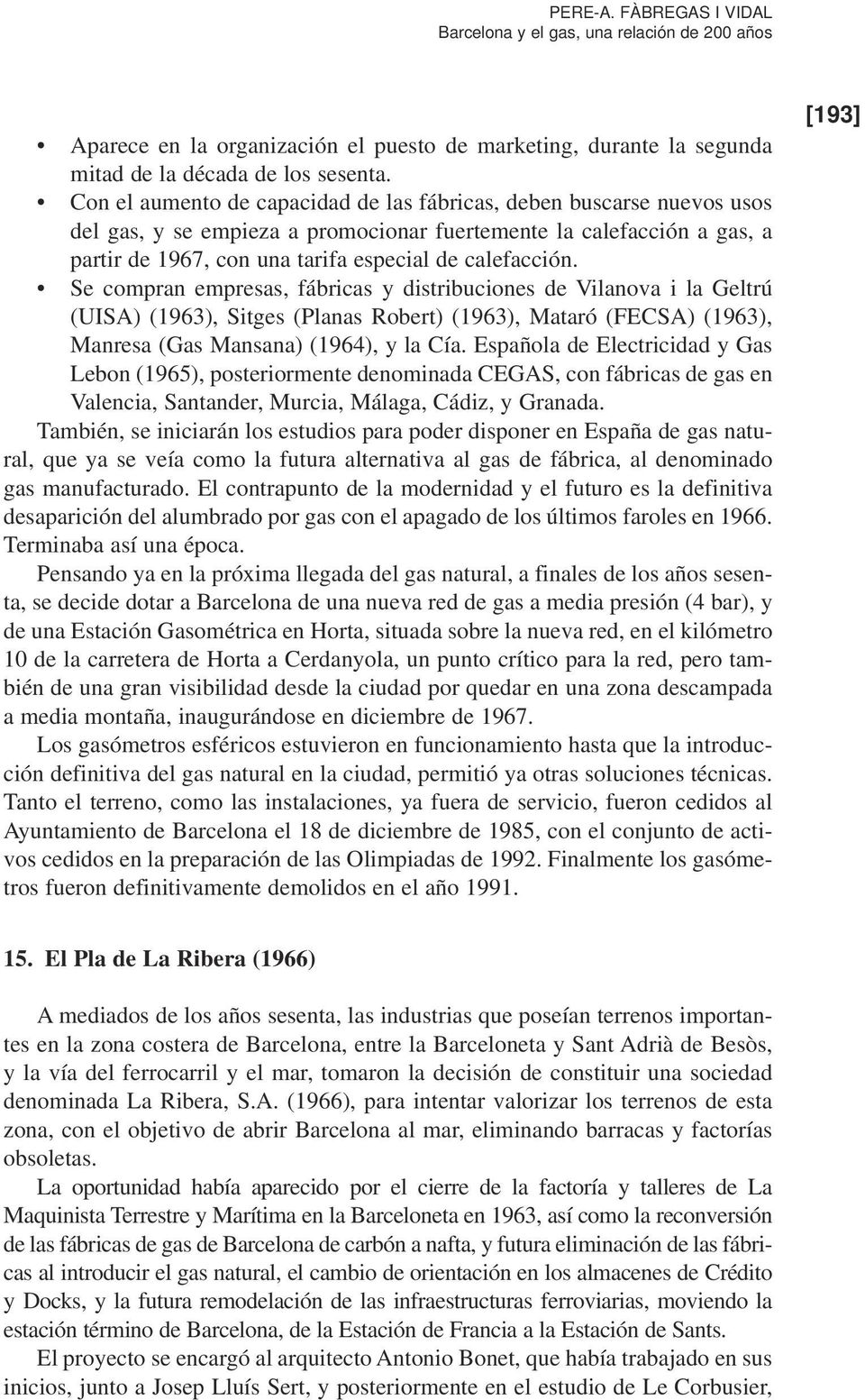Se compran empresas, fábricas y distribuciones de Vilanova i la Geltrú (UISA) (1963), Sitges (Planas Robert) (1963), Mataró (FECSA) (1963), Manresa (Gas Mansana) (1964), y la Cía.