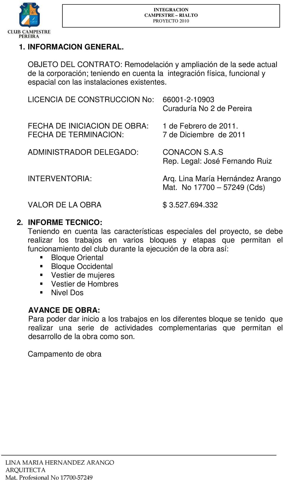 LICENCIA DE CONSTRUCCION No: 66001-2-10903 Curaduría No 2 de Pereira FECHA DE INICIACION DE OBRA: 1 de Febrero de 2011.