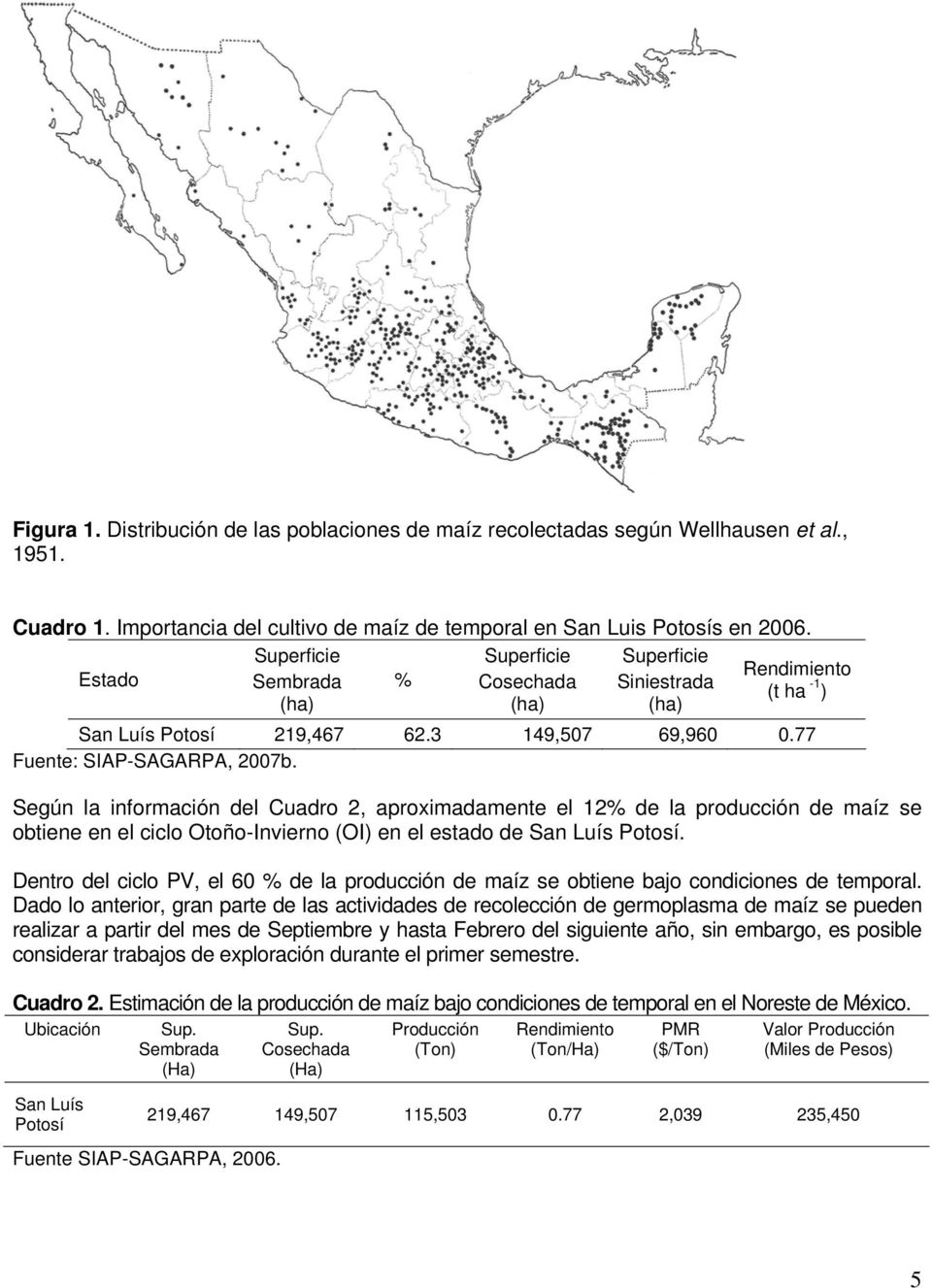 Según la información del Cuadro 2, aproximadamente el 12% de la producción de maíz se obtiene en el ciclo Otoño-Invierno (OI) en el estado de San Luís Potosí.