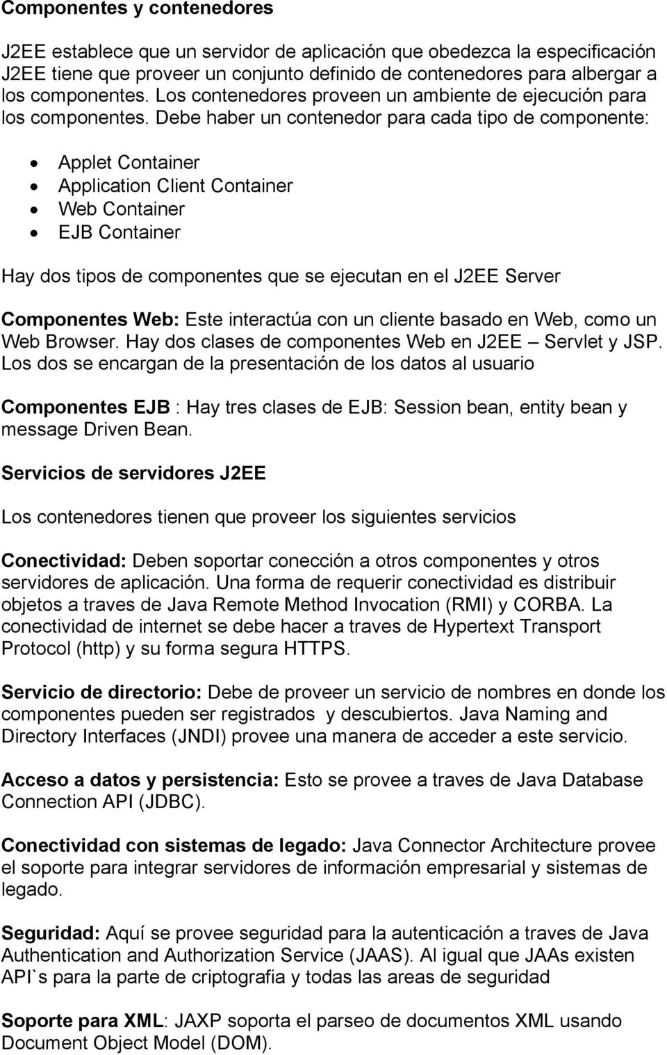 Debe haber un contenedor para cada tipo de componente: Applet Container Application Client Container Web Container EJB Container Hay dos tipos de componentes que se ejecutan en el J2EE Server