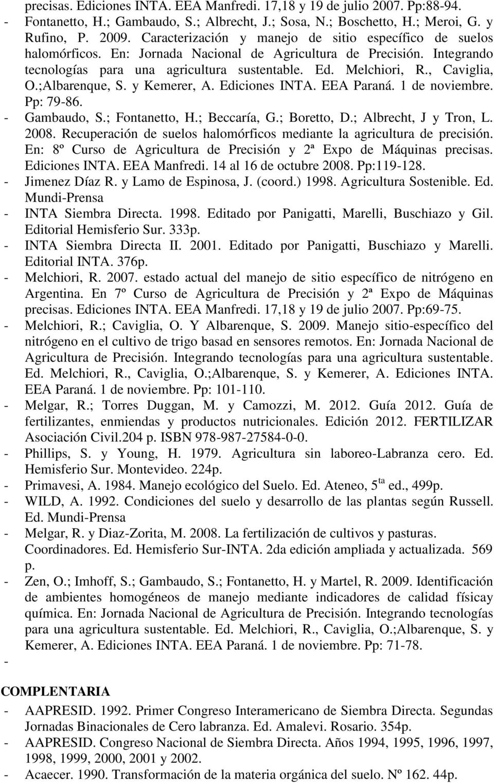 , Caviglia, O.;Albarenque, S. y Kemerer, A. Ediciones INTA. EEA Paraná. 1 de noviembre. Pp: 79-86. - Gambaudo, S.; Fontanetto, H.; Beccaría, G.; Boretto, D.; Albrecht, J y Tron, L. 2008.