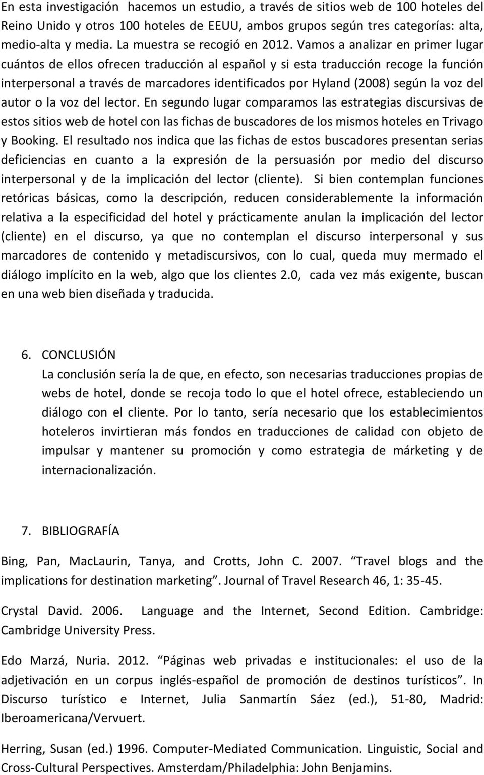 Vamos a analizar en primer lugar cuántos de ellos ofrecen traducción al español y si esta traducción recoge la función interpersonal a través de marcadores identificados por Hyland (2008) según la