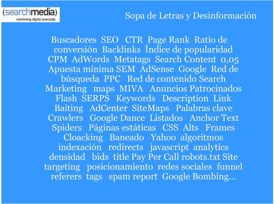 AdCenter SiteMaps Palabras clave Crawlers Google Dance Listados Anchor Text Spiders Páginas estáticas CSS Alts Frames Cloacking Baneado Yahoo algoritmos