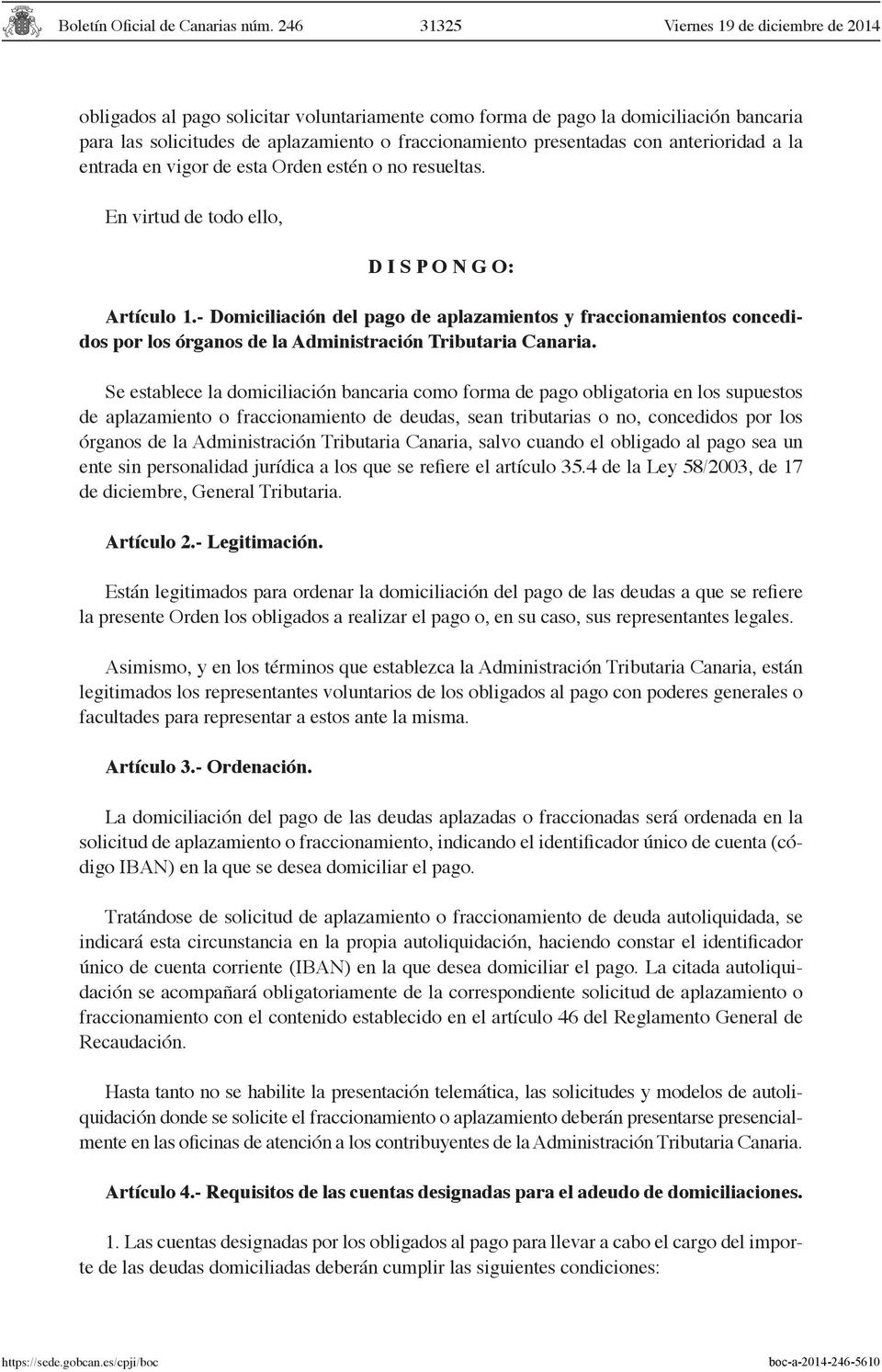 - Domiciliación del pago de aplazamientos y fraccionamientos concedidos por los órganos de la Administración Tributaria Canaria.