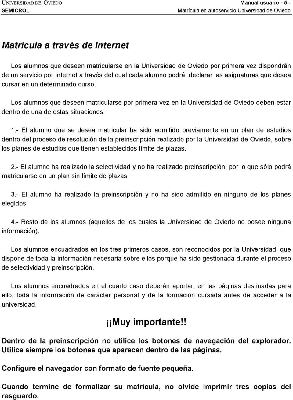 Los alumnos que deseen matricularse por primera vez en la Universidad de Oviedo deben estar dentro de una de estas situaciones: 1.