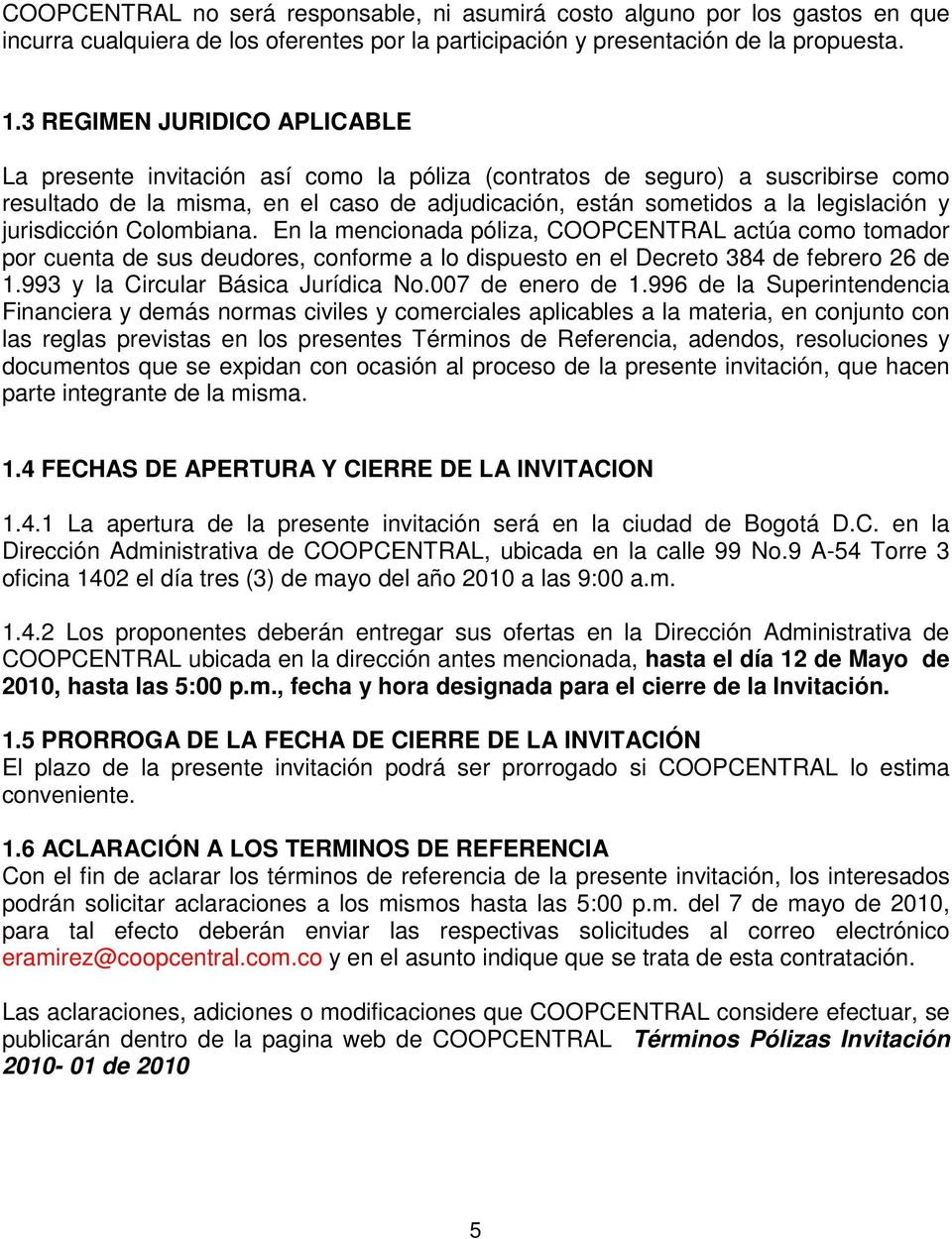 jurisdicción Colombiana. En la mencionada póliza, COOPCENTRAL actúa como tomador por cuenta de sus deudores, conforme a lo dispuesto en el Decreto 384 de febrero 26 de 1.