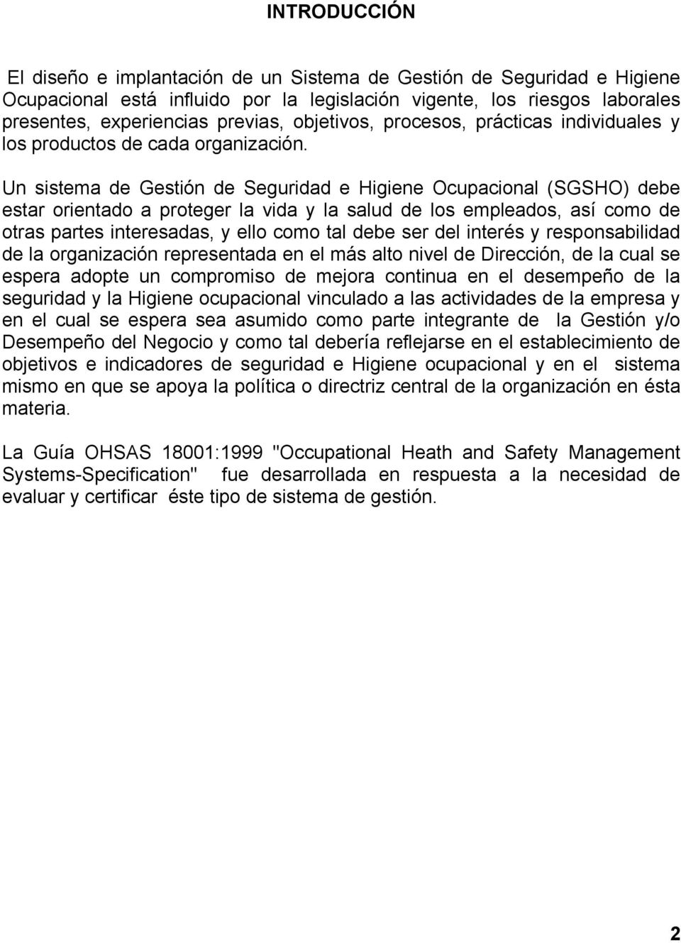 Un sistema de Gestión de Seguridad e Higiene Ocupacional (SGSHO) debe estar orientado a proteger la vida y la salud de los empleados, así como de otras partes interesadas, y ello como tal debe ser