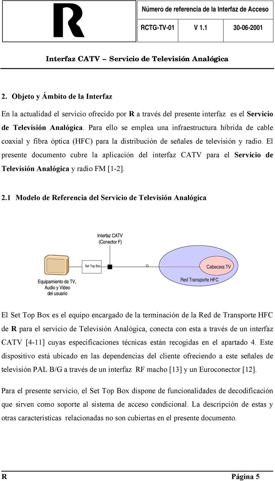 El presente documento cubre la aplicación del interfaz CATV para el Servicio de Televisión Analógica y radio FM [1-2]. 2.