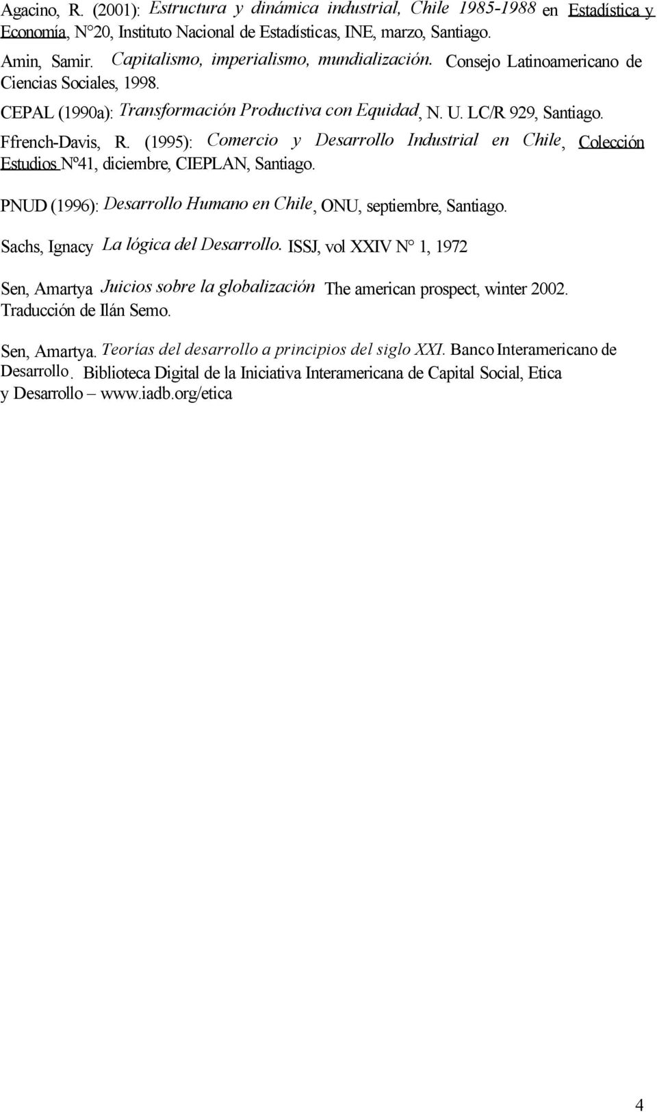 (1995): Comercio y Desarrollo Industrial en Chile, Colección Estudios Nº41, diciembre, CIEPLAN, Santiago. PNUD (1996): Desarrollo Humano en Chile, ONU, septiembre, Santiago.