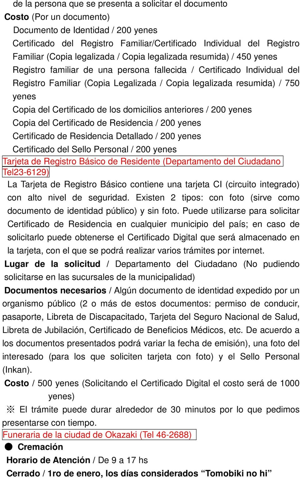 750 yenes Copia del Certificado de los domicilios anteriores / 200 yenes Copia del Certificado de Residencia / 200 yenes Certificado de Residencia Detallado / 200 yenes Certificado del Sello Personal