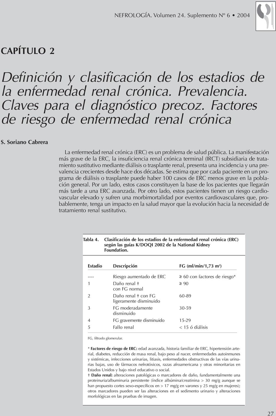 La manifestación más grave de la ERC, la insuficiencia renal crónica terminal (IRCT) subsidiaria de tratamiento sustitutivo mediante diálisis o trasplante renal, presenta una incidencia y una