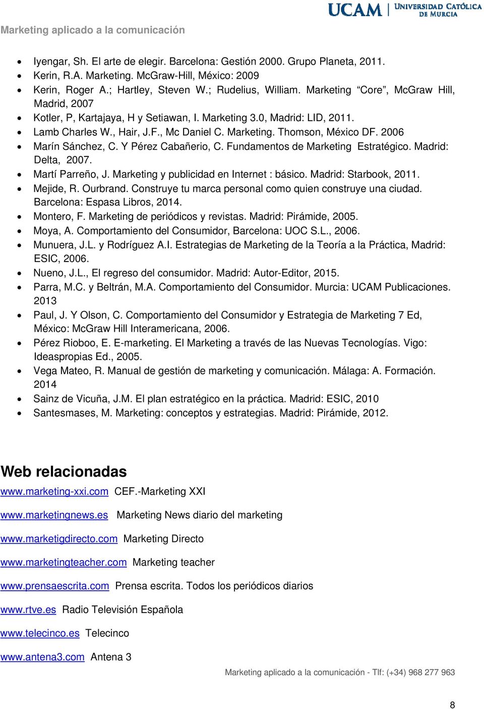 2006 Marín Sánchez, C. Y Pérez Cabañerio, C. Fundamentos de Marketing Estratégico. Madrid: Delta, 2007. Martí Parreño, J. Marketing y publicidad en Internet : básico. Madrid: Starbook, 2011.