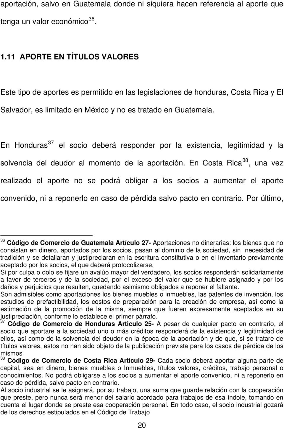 En Honduras 37 el socio deberá responder por la existencia, legitimidad y la solvencia del deudor al momento de la aportación.