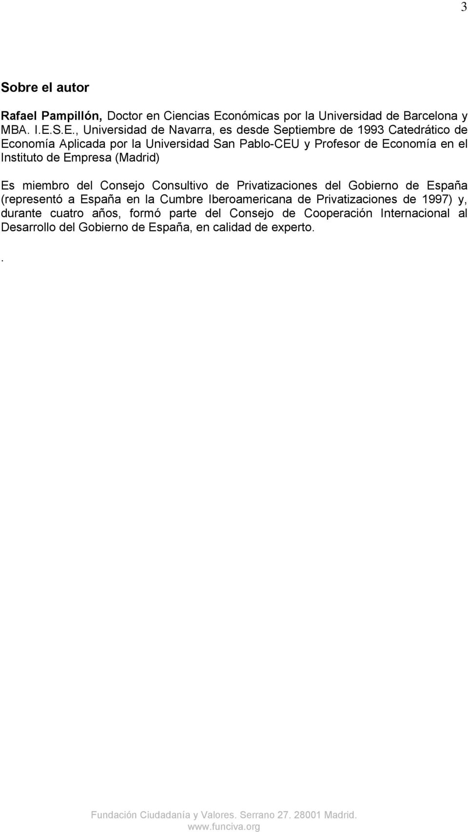 S.E., Universidad de Navarra, es desde Septiembre de 1993 Catedrático de Economía Aplicada por la Universidad San Pablo-CEU y Profesor de