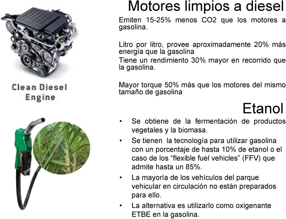 Mayor torque 50% más que los motores del mismo tamaño de gasolina Etanol Se obtiene de la fermentación de productos vegetales y la biomasa.