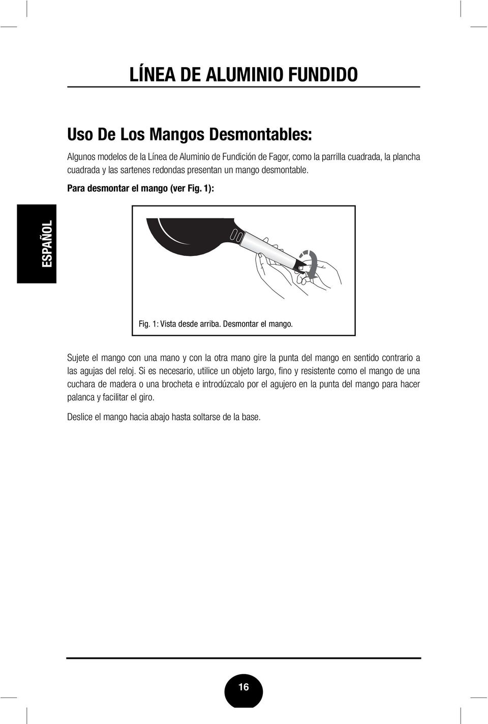 Sujete el mango con una mano y con la otra mano gire la punta del mango en sentido contrario a las agujas del reloj.
