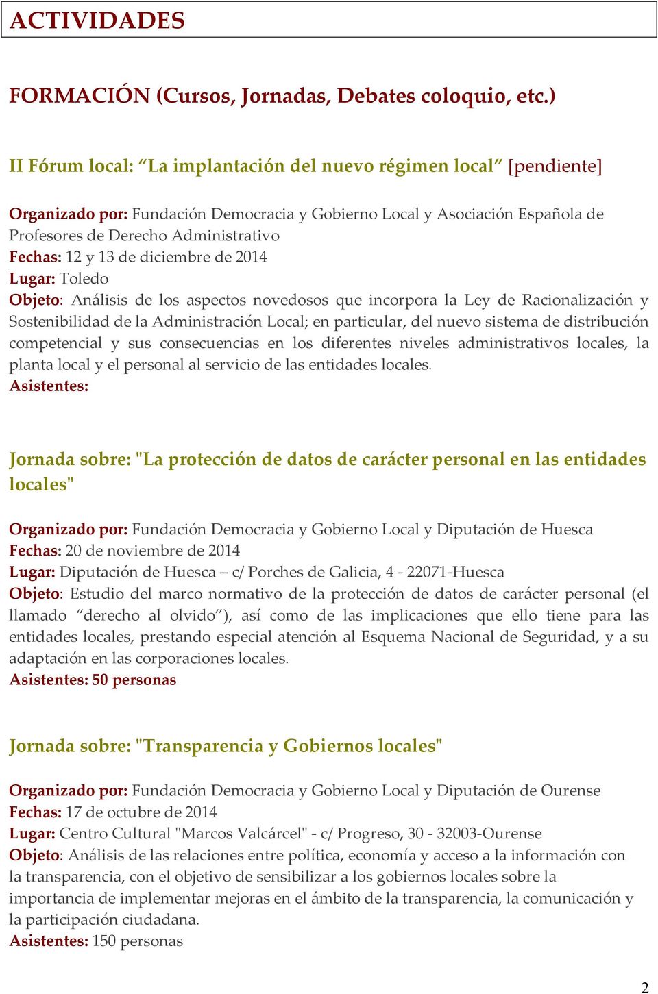 13 de diciembre de 2014 Lugar: Toledo Objeto: Análisis de los aspectos novedosos que incorpora la Ley de Racionalización y Sostenibilidad de la Administración Local; en particular, del nuevo sistema