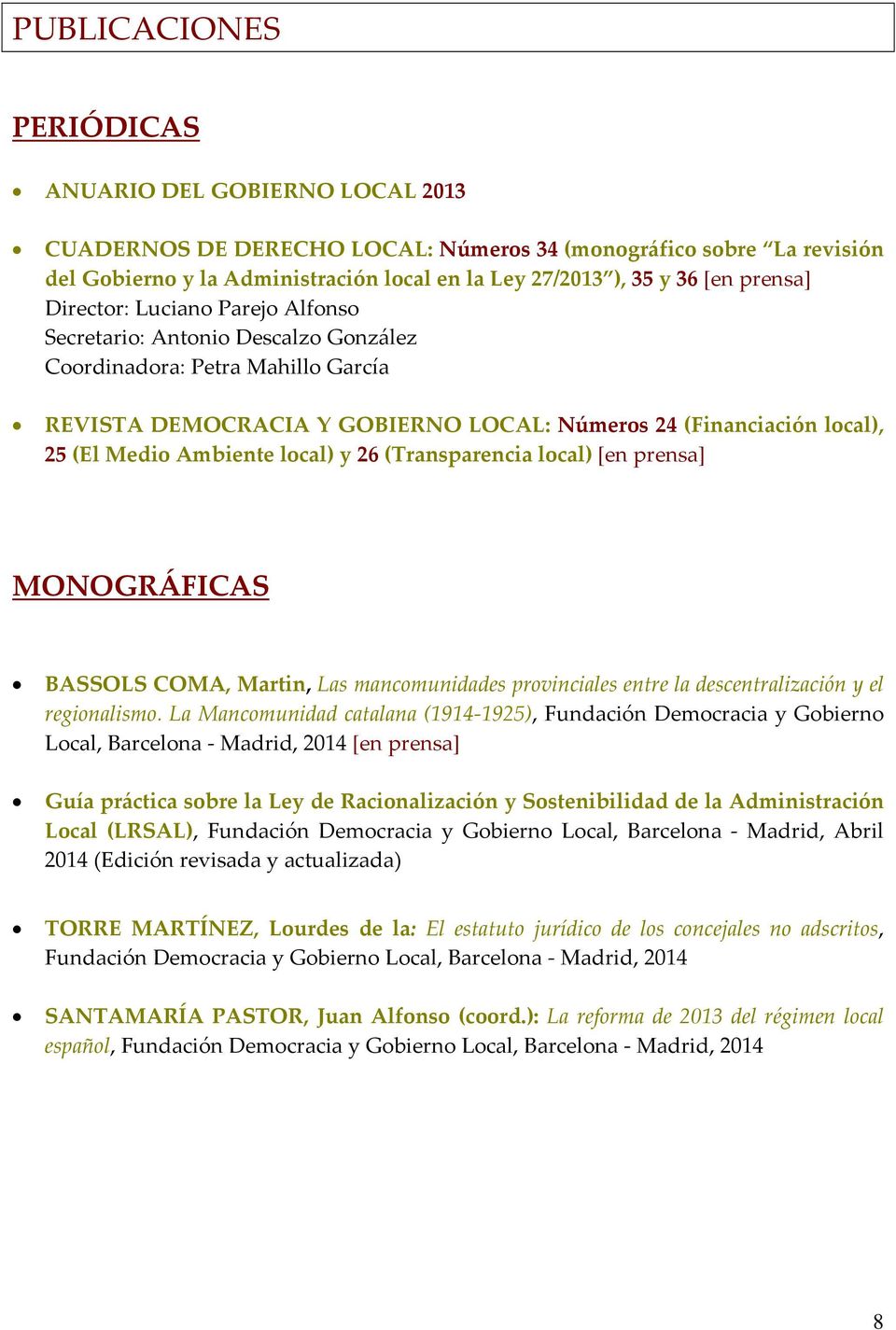 Ambiente local) y 26 (Transparencia local) [en prensa] MONOGRÁFICAS BASSOLS COMA, Martin, Las mancomunidades provinciales entre la descentralización y el regionalismo.