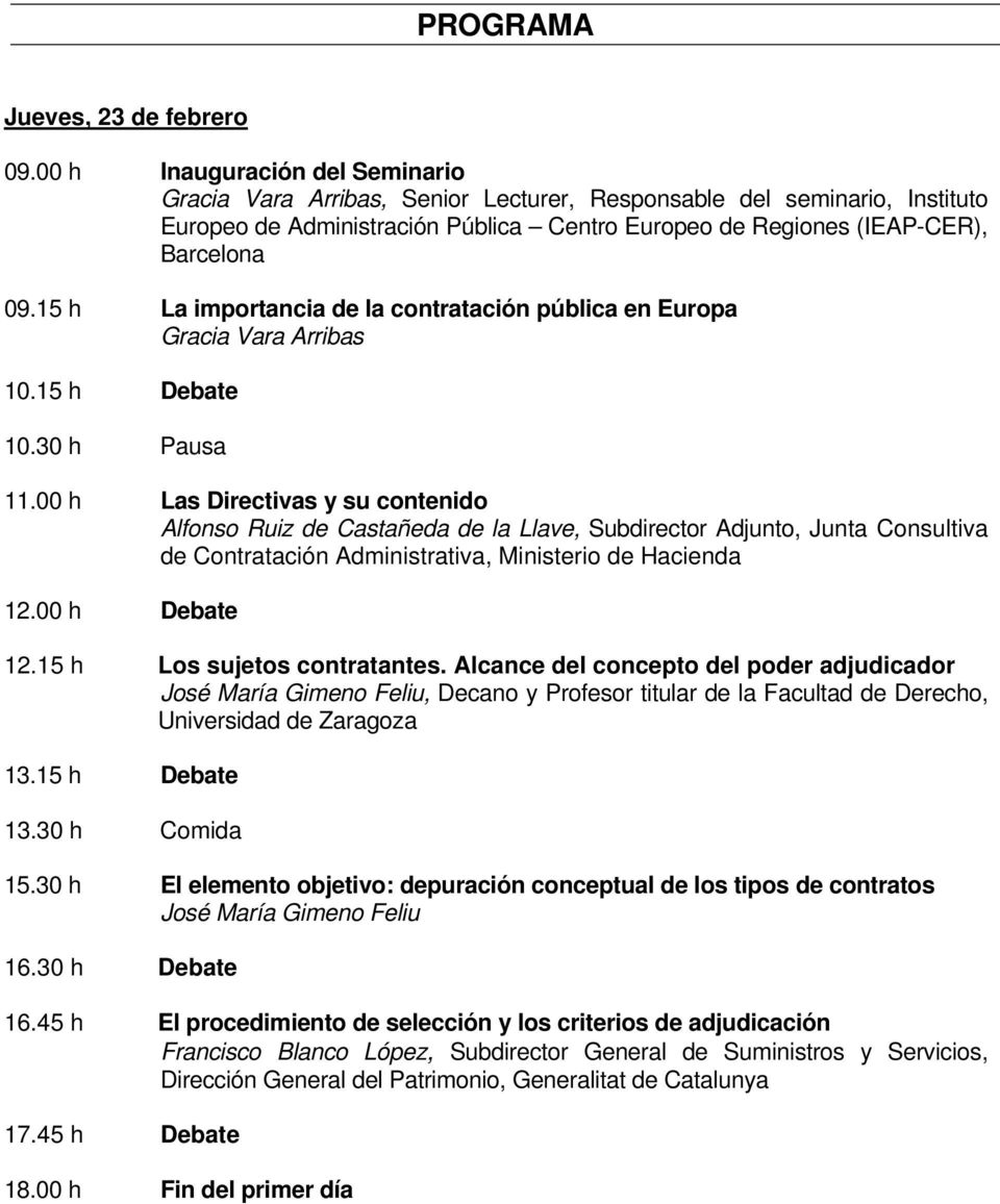 15 h La importancia de la contratación pública en Europa Gracia Vara Arribas 10.15 h Debate 10.30 h Pausa 11.