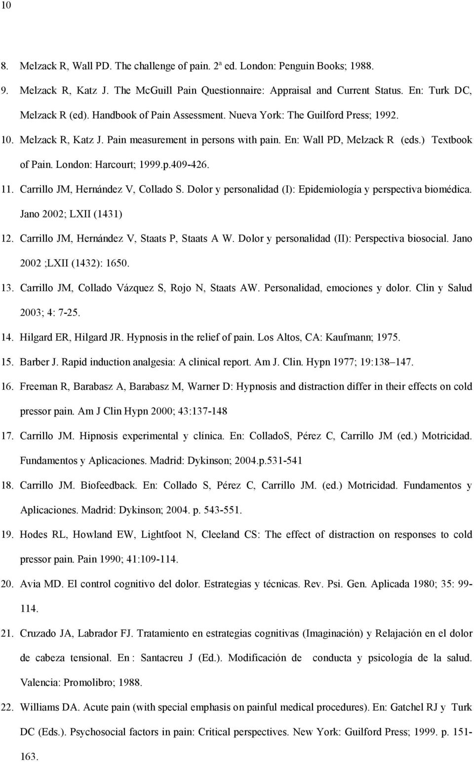 p.409-426. 11. Carrillo JM, Hernández V, Collado S. Dolor y personalidad (I): Epidemiología y perspectiva biomédica. Jano 2002; LXII (1431) 12. Carrillo JM, Hernández V, Staats P, Staats A W.