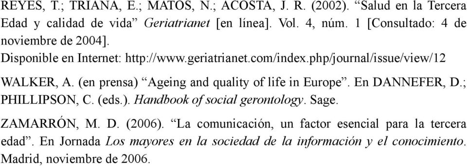 (en prensa) Ageing and quality of life in Europe. En DANNEFER, D.; PHILLIPSON, C. (eds.). Handbook of social gerontology. Sage. ZAMARRÓN, M. D. (2006).