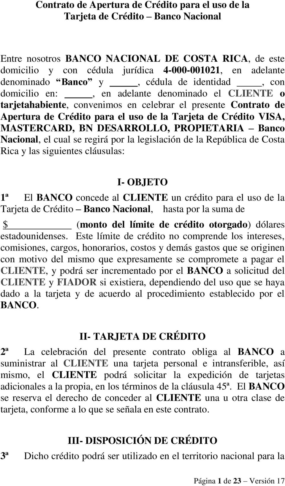 Tarjeta de Crédito VISA, MASTERCARD, BN DESARROLLO, PROPIETARIA Banco Nacional, el cual se regirá por la legislación de la República de Costa Rica y las siguientes cláusulas: I- OBJETO 1ª El BANCO