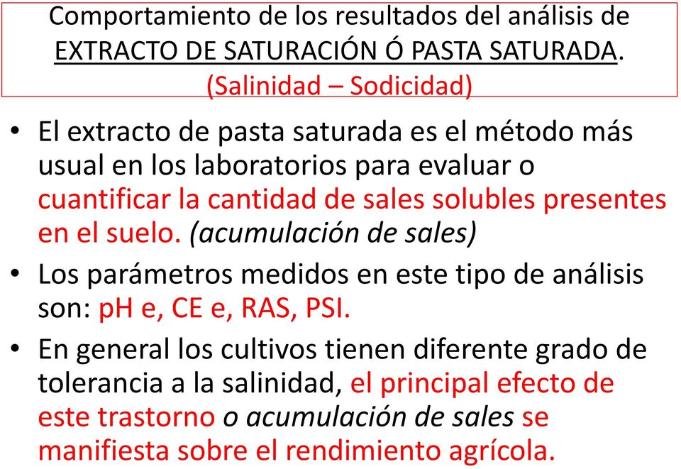 sales solubles presentes en el suelo. (acumulación de sales) Los parámetros medidos en este tipo de análisis son: ph e, CE e, RAS, PSI.