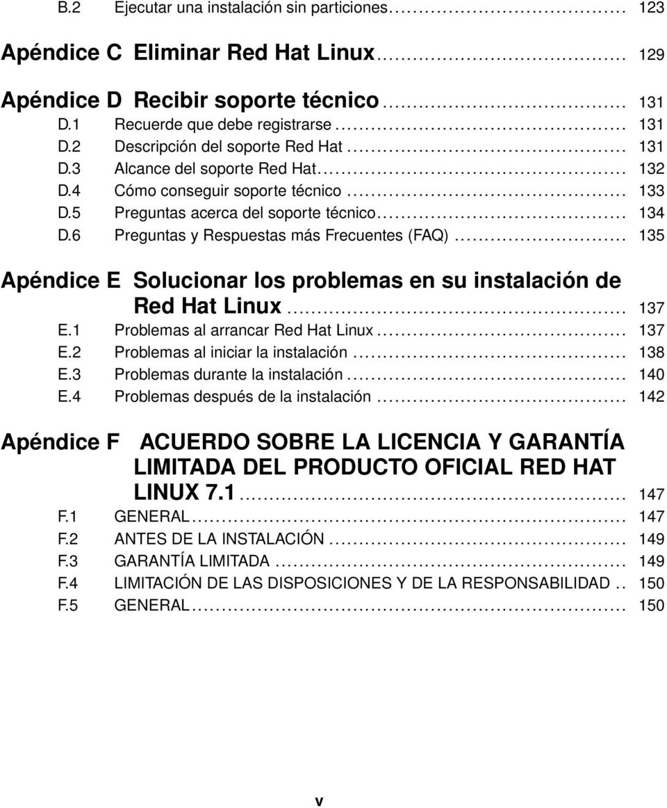.. 135 Apéndice E Solucionar los problemas en su instalación de Red Hat Linux... 137 E.1 Problemas al arrancar Red Hat Linux... 137 E.2 Problemas al iniciar la instalación... 138 E.