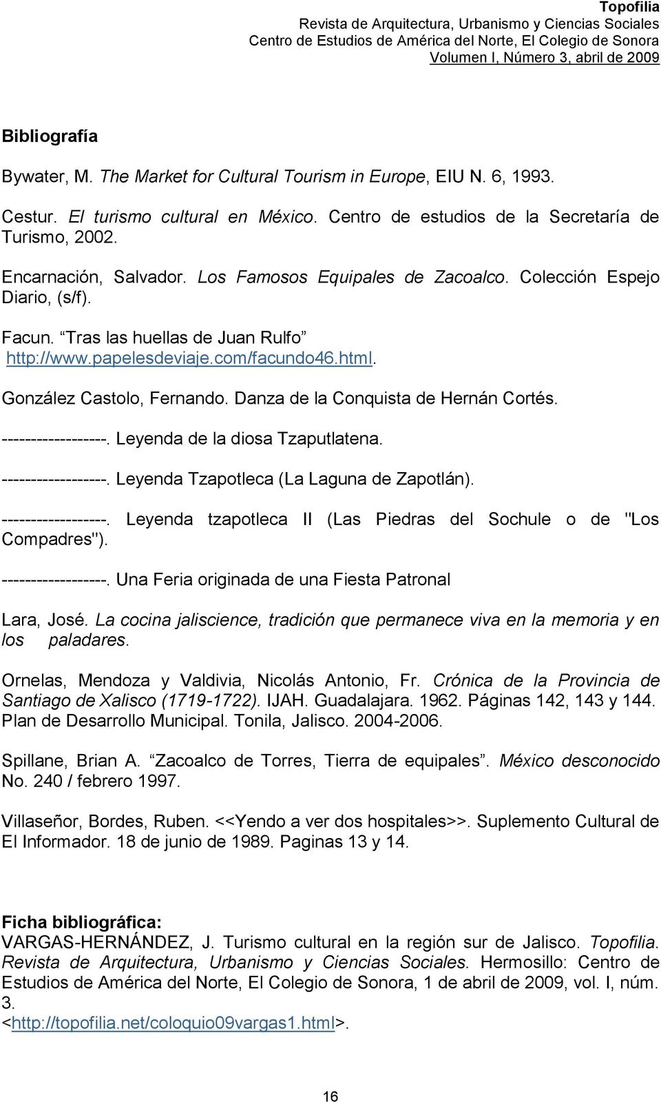 Danza de la Conquista de Hernán Cortés. ------------------. Leyenda de la diosa Tzaputlatena. ------------------. Leyenda Tzapotleca (La Laguna de Zapotlán). ------------------. Leyenda tzapotleca II (Las Piedras del Sochule o de "Los Compadres").
