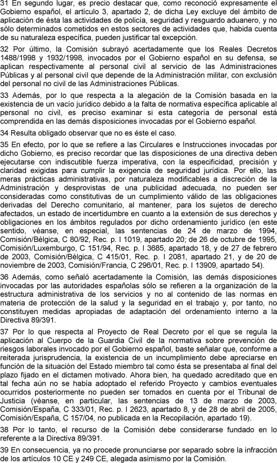 32 Por último, la Comisión subrayó acertadamente que los Reales Decretos 1488/1998 y 1932/1998, invocados por el Gobierno español en su defensa, se aplican respectivamente al personal civil al