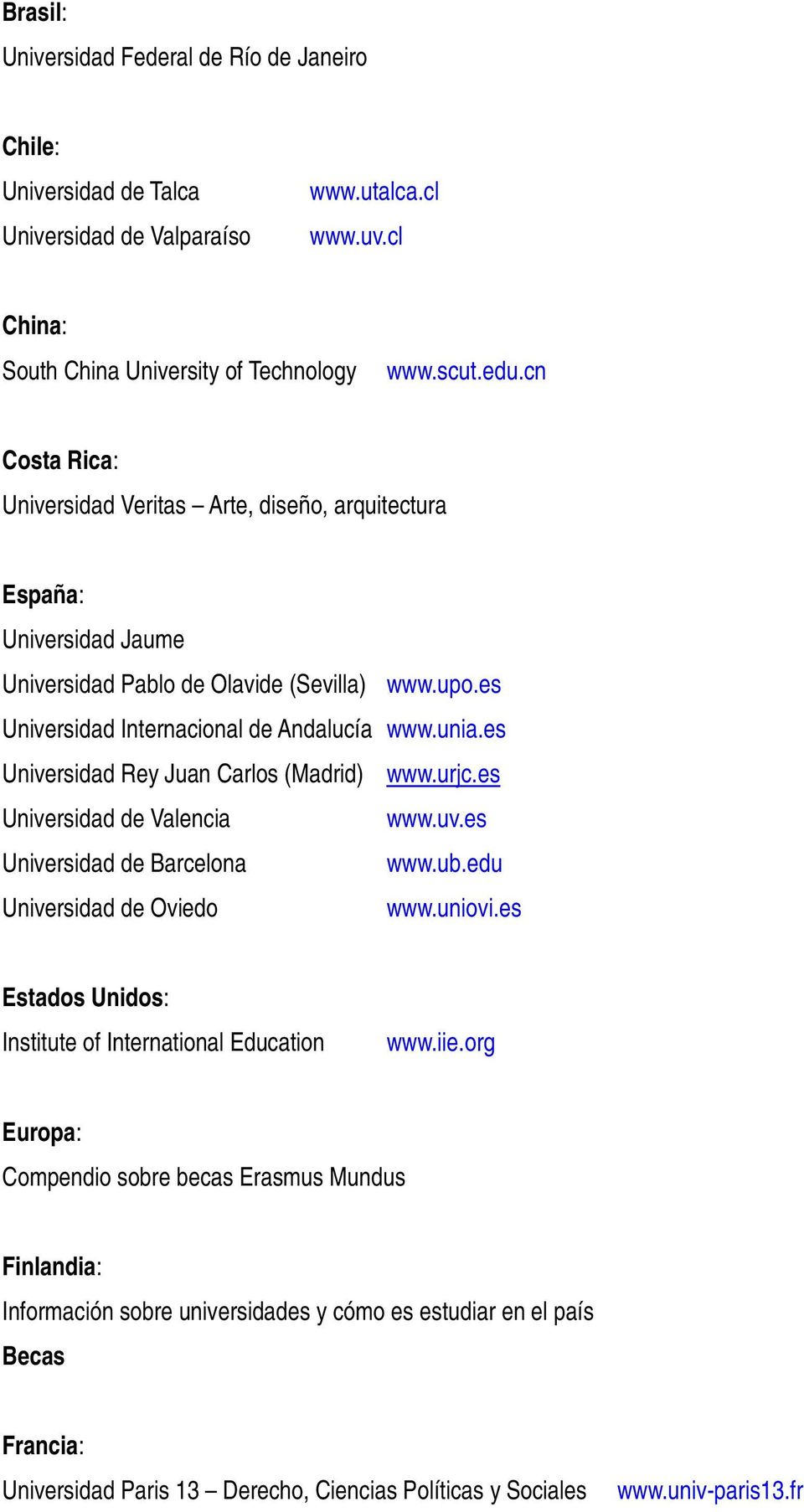 es Universidad Rey Juan Carlos (Madrid) www.urjc.es Universidad de Valencia www.uv.es Universidad de Barcelona www.ub.edu Universidad de Oviedo www.uniovi.