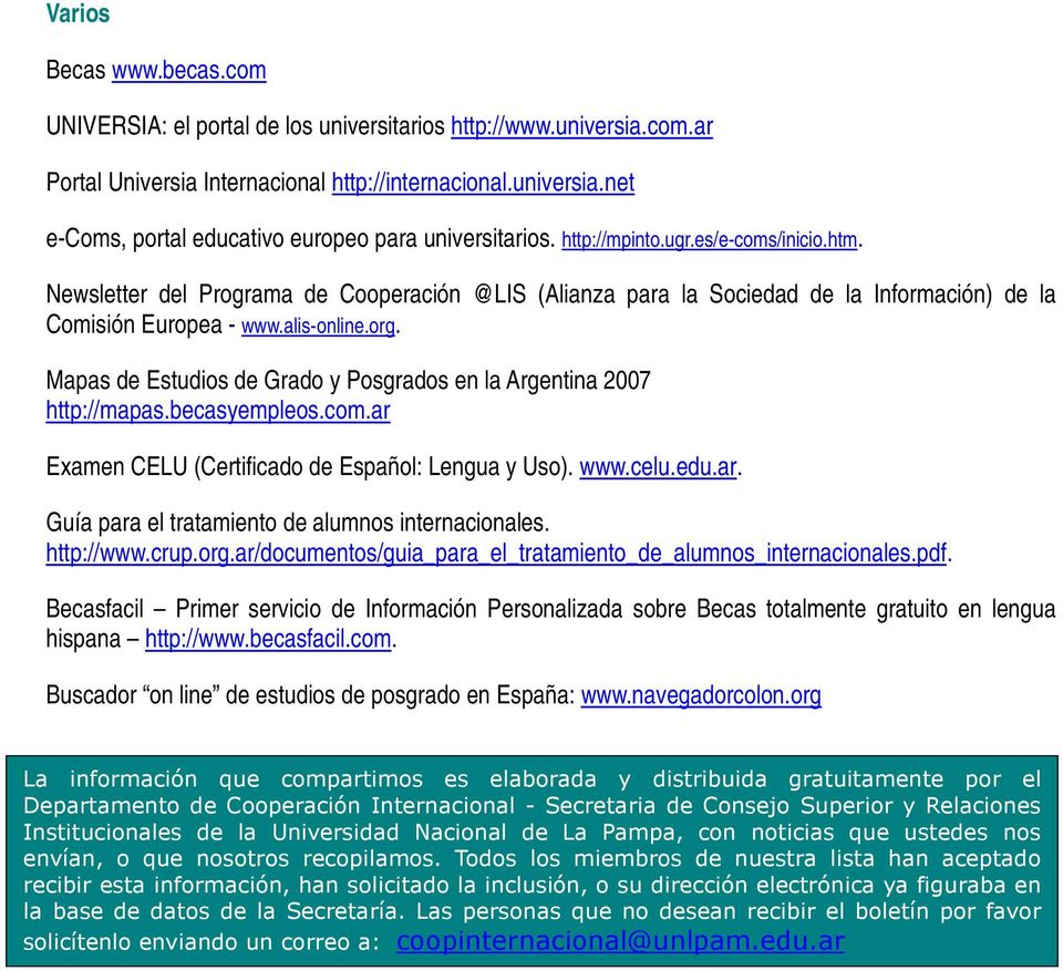 Mapas de Estudios de Grado y Posgrados en la Argentina 2007 http://mapas.becasyempleos.com.ar Examen CELU (Certificado de Español: Lengua y Uso). www.celu.edu.ar. Guía para el tratamiento de alumnos internacionales.