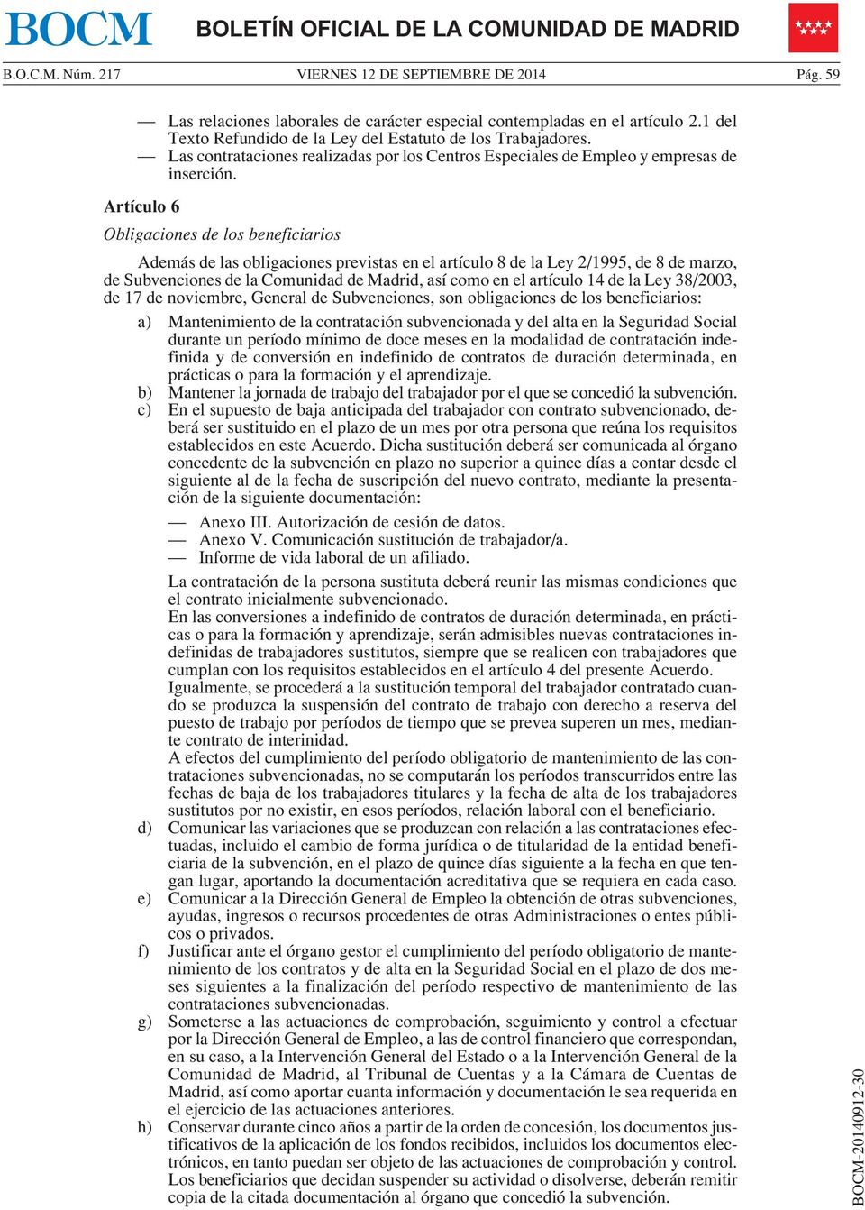 Artículo 6 Obligaciones de los beneficiarios Además de las obligaciones previstas en el artículo 8 de la Ley 2/1995, de 8 de marzo, de Subvenciones de la Comunidad de Madrid, así como en el artículo