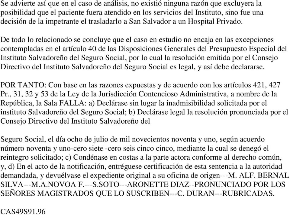 De todo lo relacionado se concluye que el caso en estudio no encaja en las excepciones contempladas en el artículo 40 de las Disposiciones Generales del Presupuesto Especial del Instituto Salvadoreño
