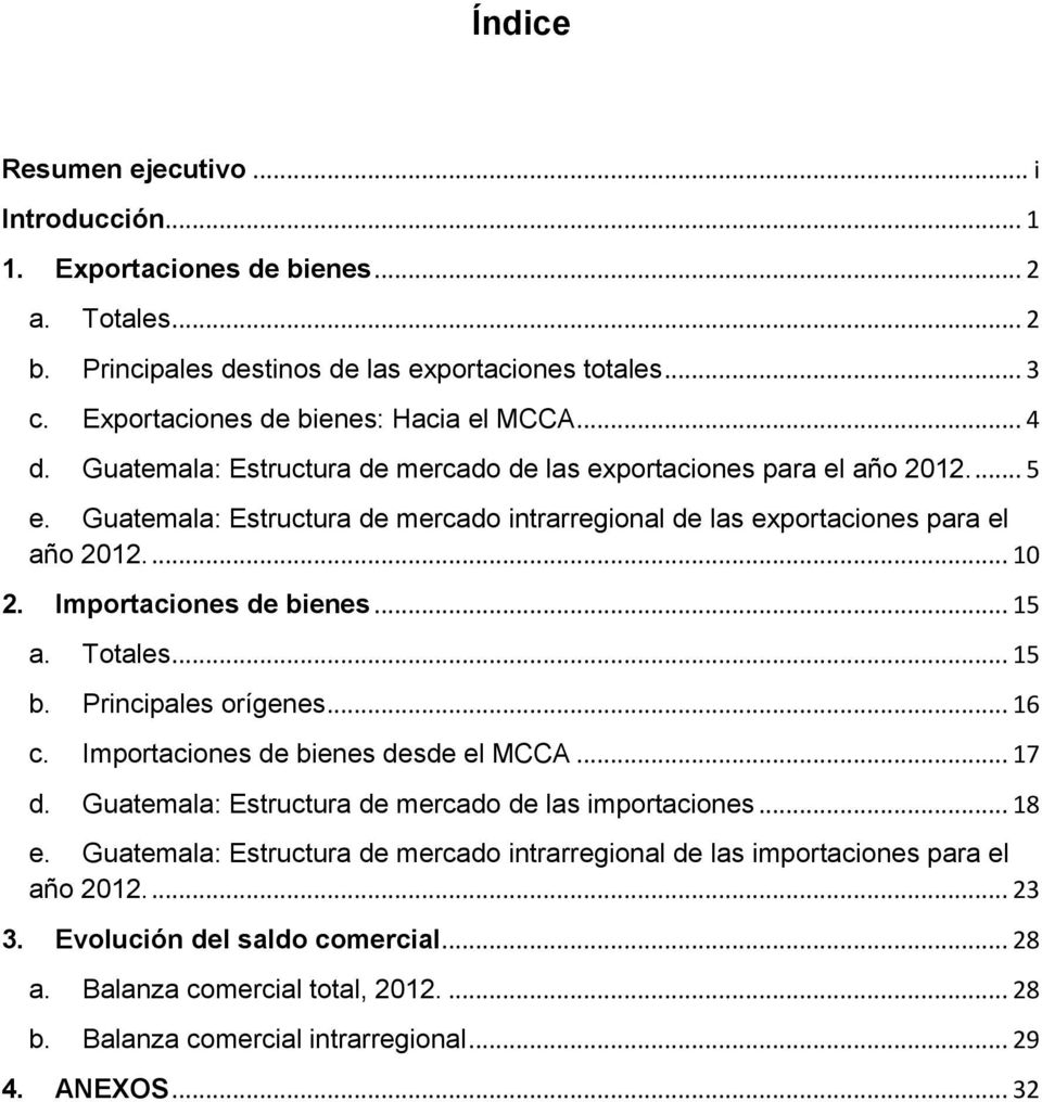 Importaciones de bienes... 15 a. Totales... 15 b. Principales orígenes... 16 c. Importaciones de bienes desde el MCCA... 17 d. Guatemala: Estructura de mercado de las importaciones... 18 e.