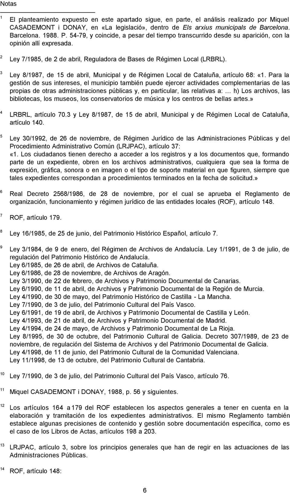 Ley 7/1985, de 2 de abril, Reguladora de Bases de Régimen Local (LRBRL). Ley 8/1987, de 15 de abril, Municipal y de Régimen Local de Cataluña, artículo 68: «1.